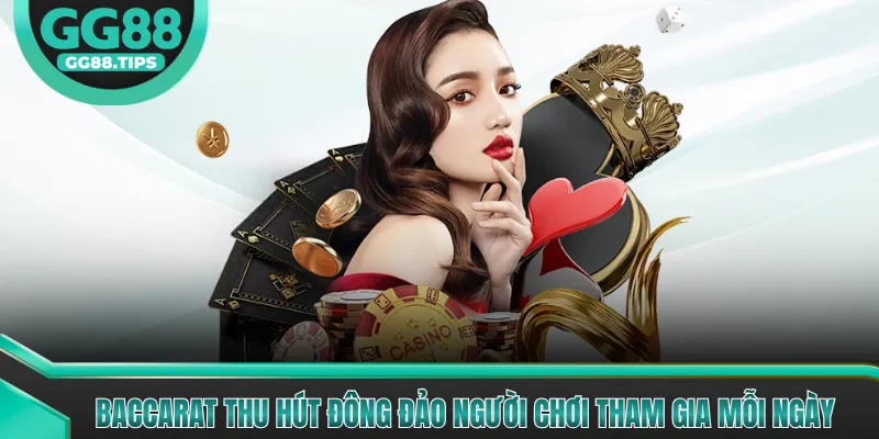 Baccarat thu hút đông đảo người chơi tham gia mỗi ngày