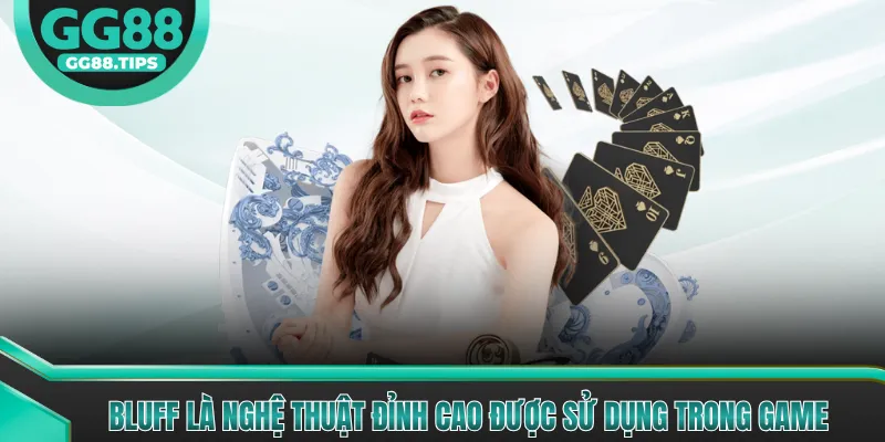 Bluff là nghệ thuật đỉnh cao được sử dụng trong game