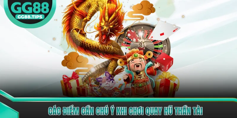Các điểm cần chú ý khi chơi quay hũ Thần Tài