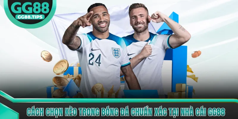 Cách Chọn Kèo Trong Bóng Đá Chuẩn Xác Tại Nhà Cái GG88