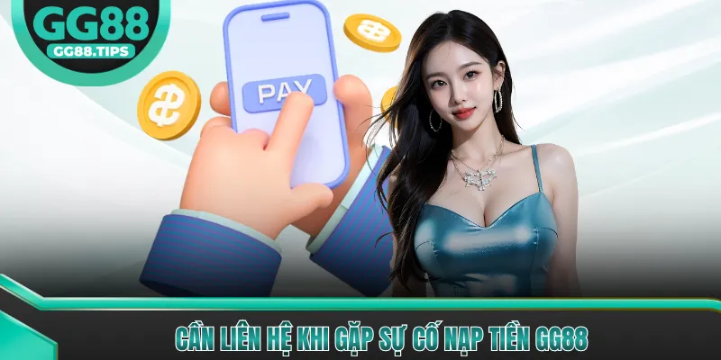Cần liên hệ khi gặp sự cố nạp tiền GG88