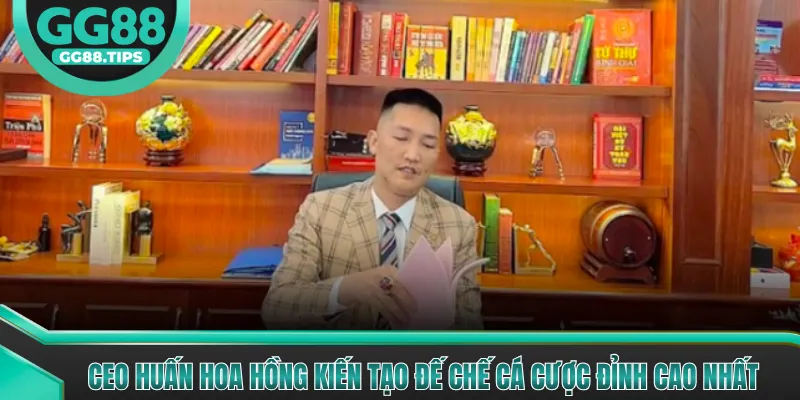 CEO Huấn Hoa Hồng Kiến Tạo Đế Chế Cá Cược Đỉnh Cao Nhất