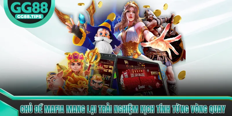 Chủ đề mafia mang lại trải nghiệm kịch tính từng vòng quay