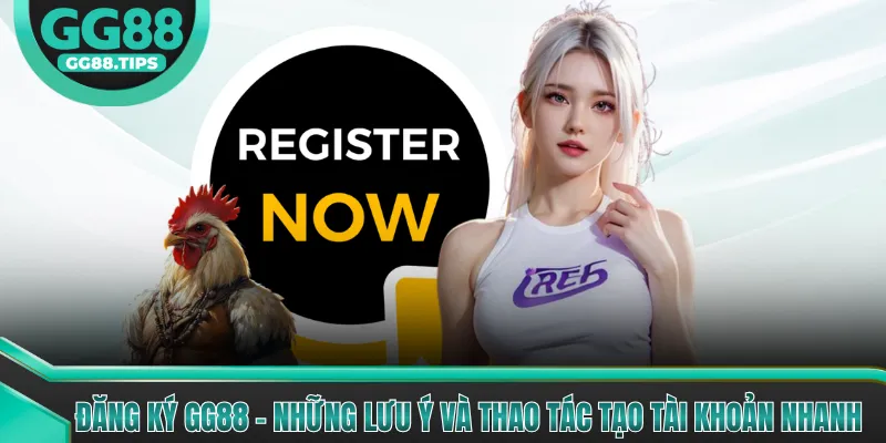 Đăng Ký GG88 - Những Lưu Ý Và Thao Tác Tạo Tài Khoản Nhanh