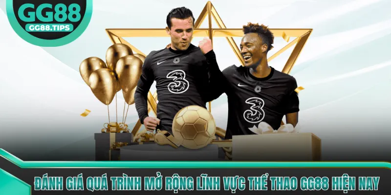Đánh giá quá trình mở rộng lĩnh vực thể thao GG88 hiện nay