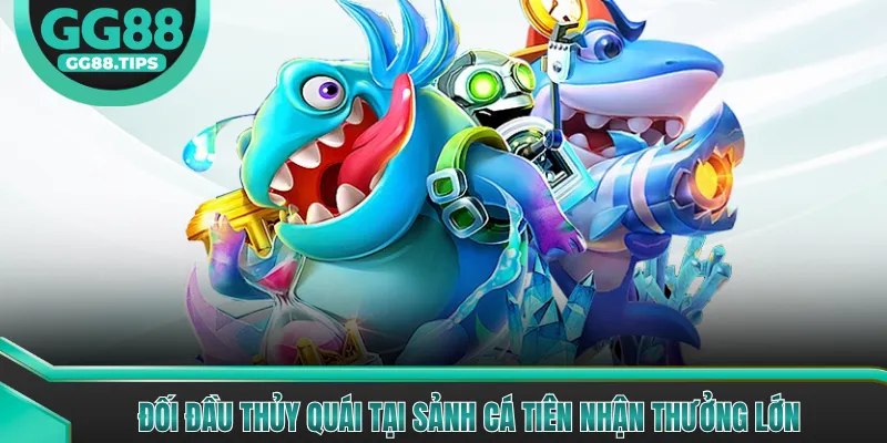 Đối đầu thủy quái tại sảnh cá tiên nhận thưởng lớn
