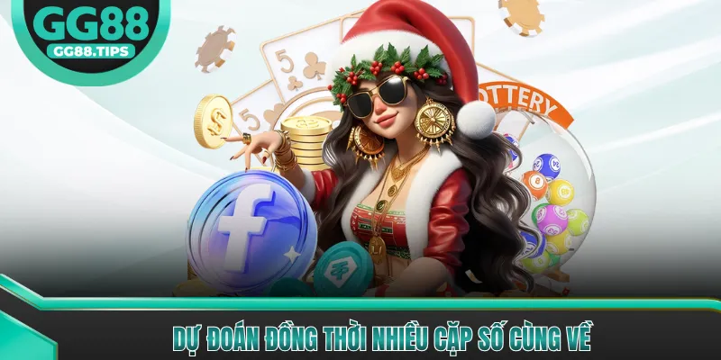 Dự đoán đồng thời nhiều cặp số cùng về