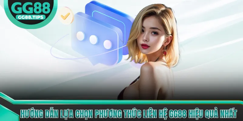 Hướng dẫn lựa chọn phương thức liên hệ GG88 hiệu quả nhất