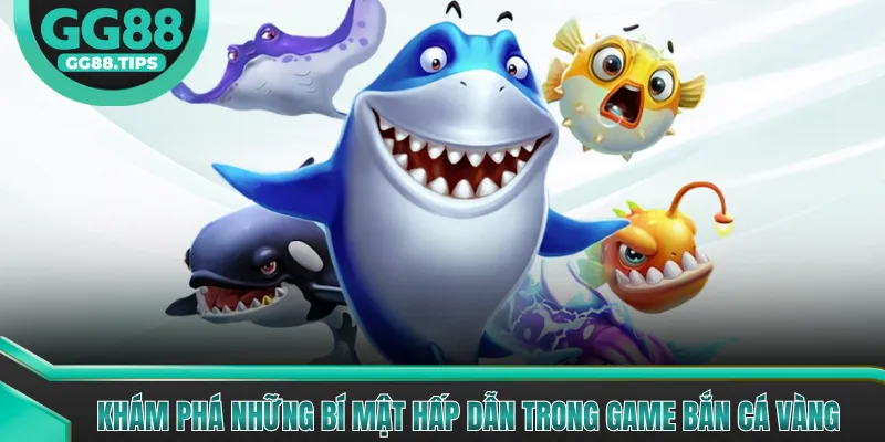 Khám phá những bí mật hấp dẫn trong game Bắn Cá Vàng