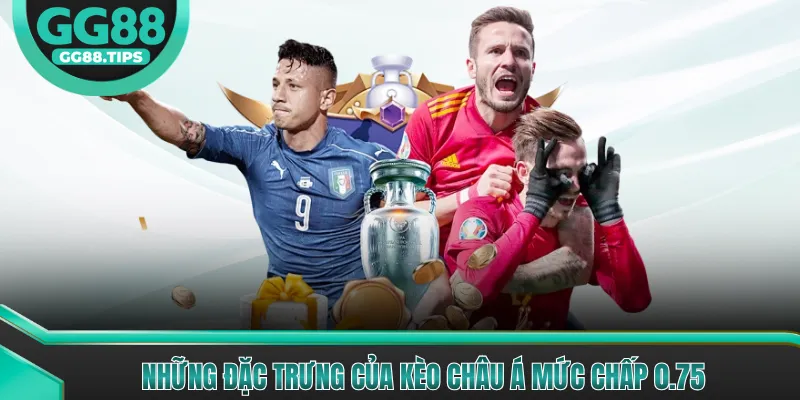 Những đặc trưng của kèo châu Á mức chấp 0.75