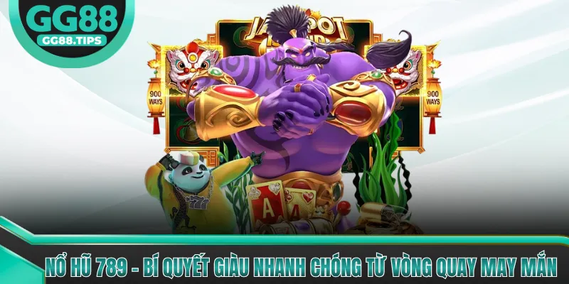Nổ Hũ 789 - Bí Quyết Giàu Nhanh Chóng Từ Vòng Quay May Mắn