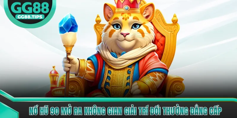 Nổ Hũ 90 Mở Ra Không Gian Giải Trí Đổi Thưởng Đẳng Cấp