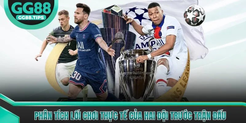 Phân tích lối chơi thực tế của hai đội trước trận đấu