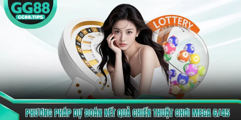 Phương pháp dự đoán kết quả chiến thuật chơi mega 6/45