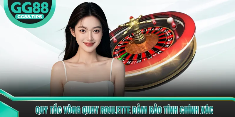 Quy tắc vòng quay Roulette đảm bảo tính chính xác