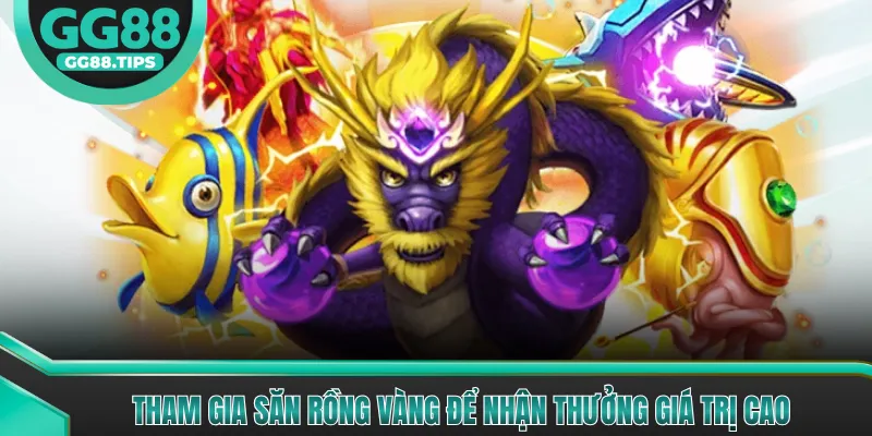 Tham gia săn rồng vàng để nhận thưởng giá trị cao