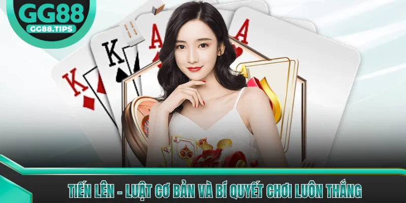 Tiến Lên - Luật Cơ Bản Và Bí Quyết Chơi Luôn Thắng