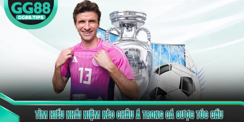 Tìm hiểu khái niệm kèo châu Á trong cá cược túc cầu