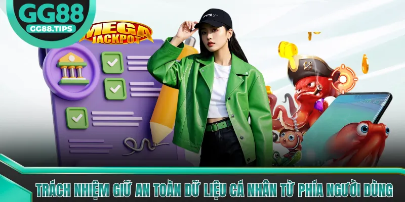 Trách nhiệm giữ an toàn dữ liệu cá nhân từ phía người dùng