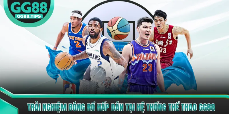 Trải nghiệm bóng rổ hấp dẫn tại hệ thống thể thao GG88