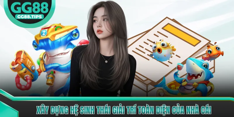 Xây dựng hệ sinh thái giải trí toàn diện của nhà cái