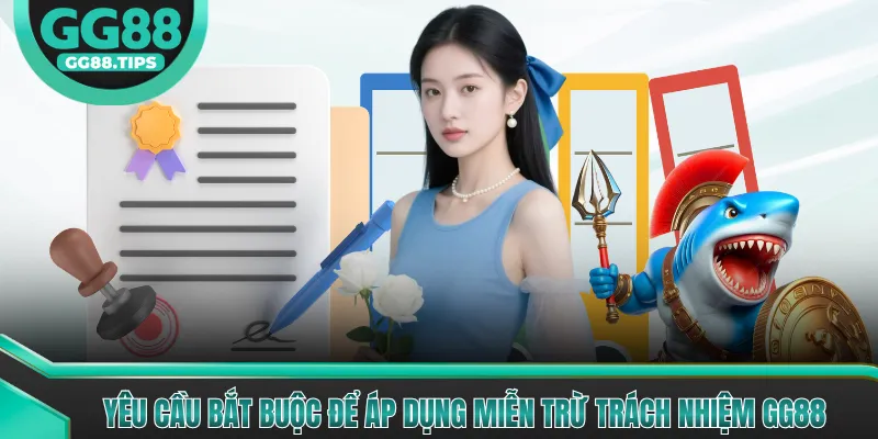 Yêu cầu bắt buộc để áp dụng miễn trừ trách nhiệm GG88